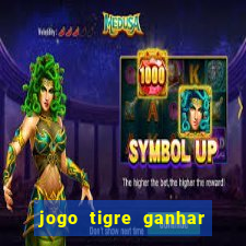 jogo tigre ganhar dinheiro de verdade